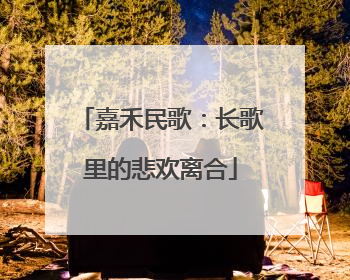 嘉禾民歌：长歌里的悲欢离合