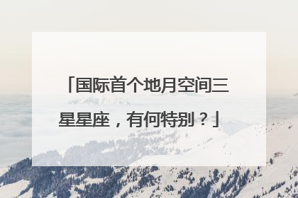 国际首个地月空间三星星座，有何特别？