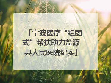 宁波医疗“组团式”帮扶助力盐源县人民医院纪实