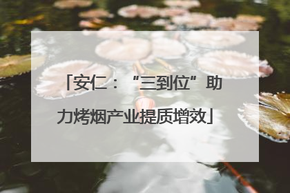 安仁：“三到位”助力烤烟产业提质增效