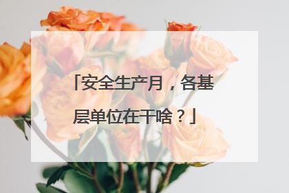 安全生产月，各基层单位在干啥？