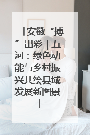 安徽“搏”出彩｜五河：绿色动能与乡村振兴共绘县域发展新图景