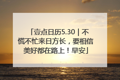 壹点日历5.30｜不慌不忙来日方长，要相信美好都在路上！早安
