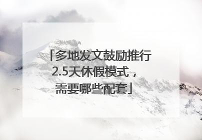 多地发文鼓励推行2.5天休假模式，需要哪些配套