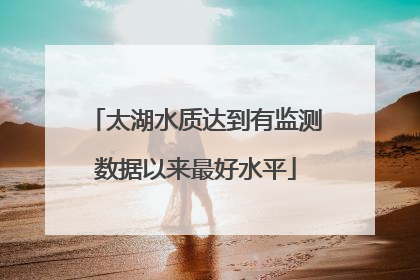 太湖水质达到有监测数据以来最好水平