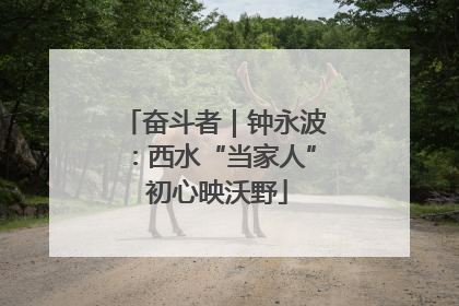 奋斗者｜钟永波：西水“当家人” 初心映沃野