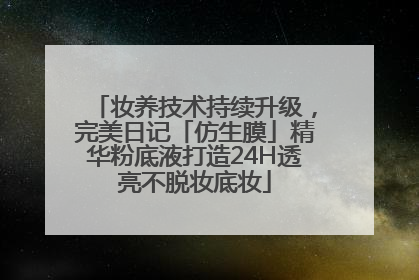 妆养技术持续升级，完美日记「仿生膜」精华粉底液打造24H透亮不脱妆底妆