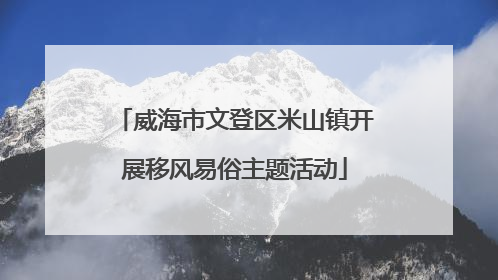 威海市文登区米山镇开展移风易俗主题活动