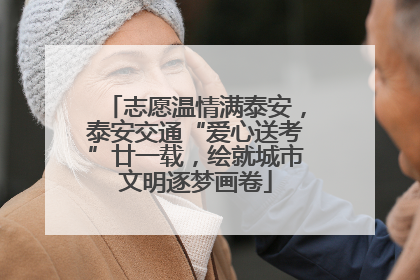 志愿温情满泰安，泰安交通“爱心送考”廿一载，绘就城市文明逐梦画卷