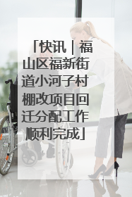 快讯｜福山区福新街道小河子村棚改项目回迁分配工作顺利完成