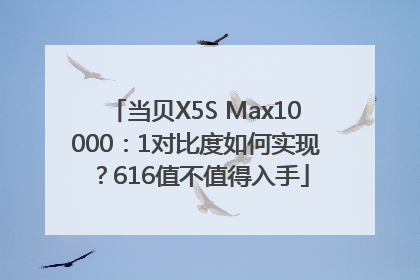 当贝X5S Max10000：1对比度如何实现？616值不值得入手