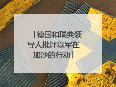 德国和瑞典领导人批评以军在加沙的行动