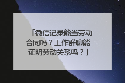 微信记录能当劳动合同吗？工作群聊能证明劳动关系吗？