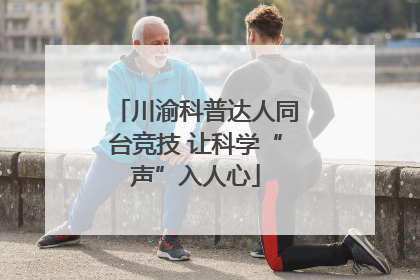 川渝科普达人同台竞技 让科学“声”入人心