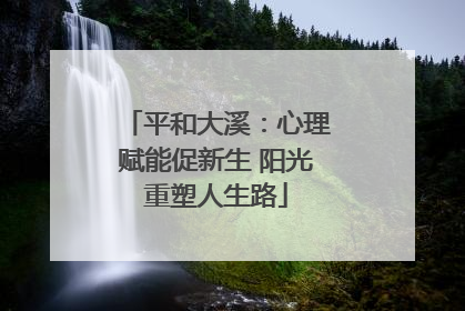 平和大溪：心理赋能促新生 阳光重塑人生路