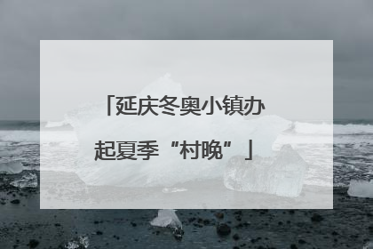 延庆冬奥小镇办起夏季“村晚”