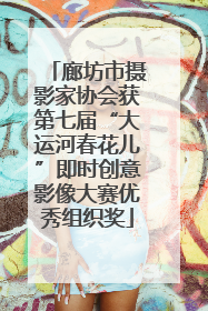 廊坊市摄影家协会获第七届“大运河春花儿”即时创意影像大赛优秀组织奖