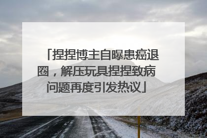 捏捏博主自曝患癌退圈，解压玩具捏捏致病问题再度引发热议