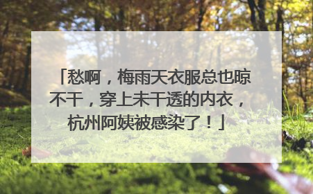 愁啊，梅雨天衣服总也晾不干，穿上未干透的内衣，杭州阿姨被感染了！