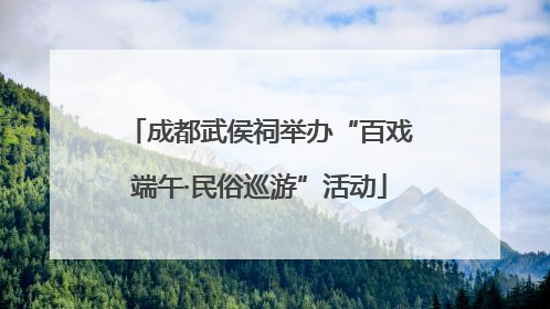 成都武侯祠举办“百戏端午·民俗巡游”活动