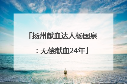 扬州献血达人杨国泉：无偿献血24年