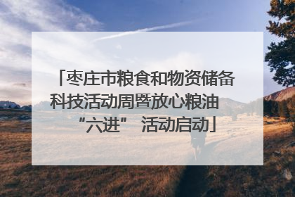 枣庄市粮食和物资储备科技活动周暨放心粮油 “六进” 活动启动