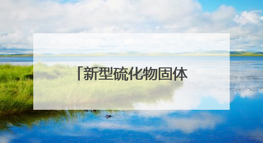 新型硫化物固体电解质成功开发