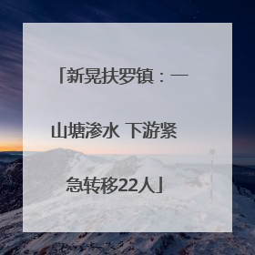 新晃扶罗镇：一山塘渗水 下游紧急转移22人
