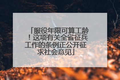 服役年限可算工龄！这项有关全省征兵工作的条例正公开征求社会意见