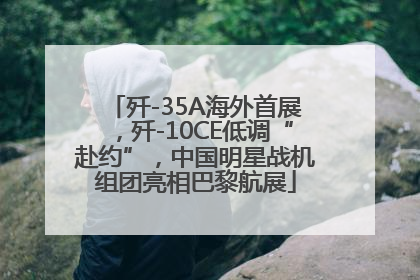 歼-35A海外首展，歼-10CE低调“赴约”，中国明星战机组团亮相巴黎航展