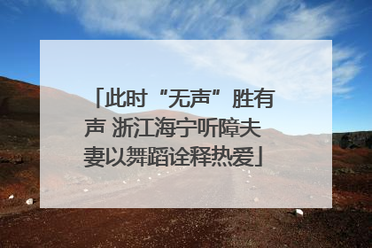 此时“无声”胜有声 浙江海宁听障夫妻以舞蹈诠释热爱