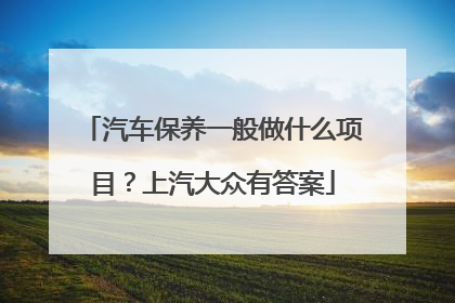 汽车保养一般做什么项目？上汽大众有答案