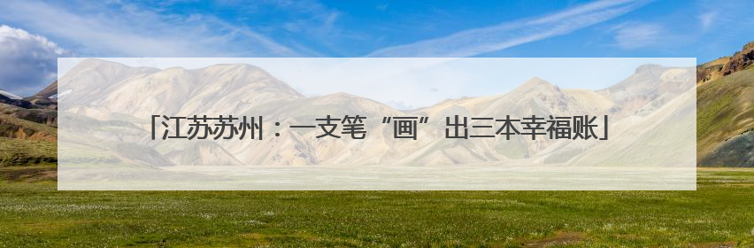 江苏苏州：一支笔“画”出三本幸福账