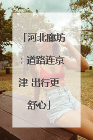 河北廊坊：道路连京津 出行更舒心