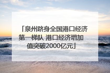 泉州跻身全国港口经济第一梯队 港口经济增加值突破2000亿元