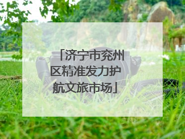 济宁市兖州区精准发力护航文旅市场