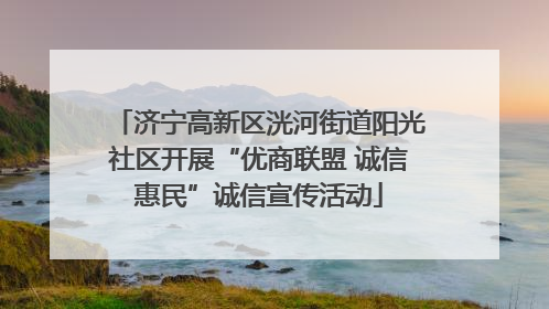 济宁高新区洸河街道阳光社区开展“优商联盟 诚信惠民”诚信宣传活动