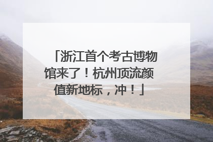 浙江首个考古博物馆来了！杭州顶流颜值新地标，冲！