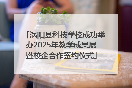 涡阳县科技学校成功举办2025年教学成果展暨校企合作签约仪式