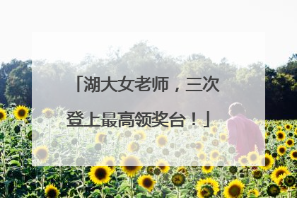 湖大女老师，三次登上最高领奖台！