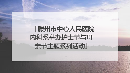滕州市中心人民医院内科系举办护士节与母亲节主题系列活动