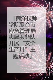 菏泽技师学院联合市应急管理局志愿服务队开展“安全生产月”主题活动