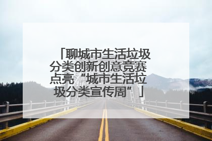 聊城市生活垃圾分类创新创意竞赛点亮“城市生活垃圾分类宣传周”