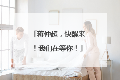 蒋仲超，快醒来！我们在等你！