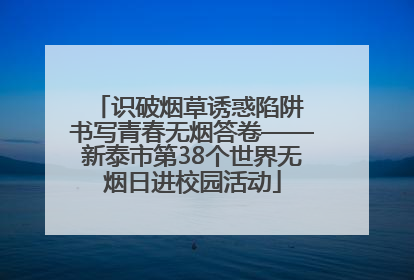 识破烟草诱惑陷阱 书写青春无烟答卷——新泰市第38个世界无烟日进校园活动