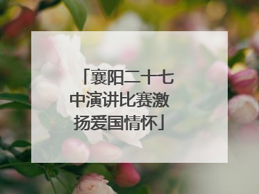 襄阳二十七中演讲比赛激扬爱国情怀