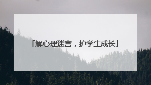 解心理迷宫，护学生成长