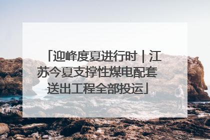 迎峰度夏进行时｜江苏今夏支撑性煤电配套送出工程全部投运
