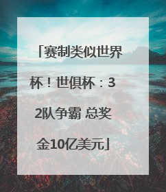 赛制类似世界杯！世俱杯：32队争霸 总奖金10亿美元
