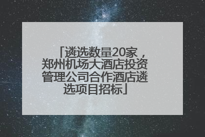 遴选数量20家，郑州机场大酒店投资管理公司合作酒店遴选项目招标